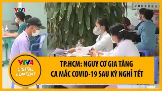 TP.HCM: Nguy cơ gia tăng ca mắc COVID-19 sau kỳ nghỉ Tết | VTV4