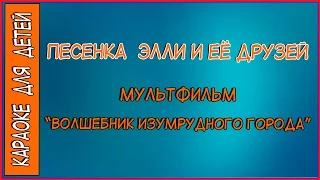 Песенка Элли и ее друзей Из мультфильма Волшебник Изумрудного города. Караоке для детей.