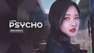 HOW WOULD LOONA sing Red Velvet’s "Psycho"