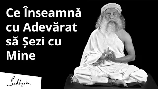 Ce Înseamnă cu Adevărat să Șezi cu Mine | Sadhguru