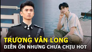 Trương Vân Long: Từng là “gà” Dương Mịch, hội tụ mặt sáng, dáng chuẩn, diễn ổn nhưng chưa chịu hot