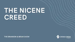 The Nicene Creed | The Brandon & Brian Show