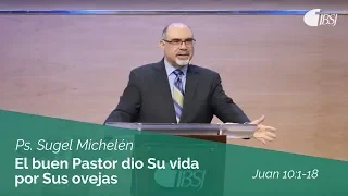 El buen Pastor dio Su vida por Sus ovejas | Juan 10:1-18 | Ps. Sugel Michelén