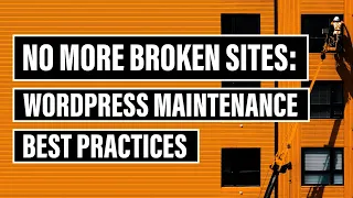 No More Broken Sites: WordPress Maintenance Best Practices