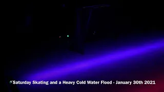 🚿 Saturday Skating and a Heavy Cold Water Flood - January 30th 2021