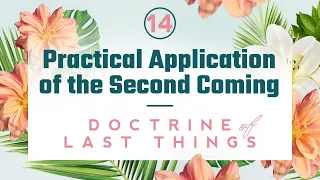 Doctrine of the Last Things: Part 14 - Practical Application of the Second Coming of Christ