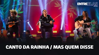 Entre Elas (Ao Vivo) - Canto da Rainha / Mas Quem Disse