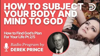 How to Find God's Plan for Your Life 2- Present Your Body - How To Subject Your Body and Mind to God