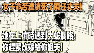 女子命苦連續死了兩任丈夫！她在上墳時遇到大蛇攔路：你趕緊改嫁給你姐夫！ ｜民間故事會