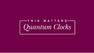 This Matters - Quantum Clocks