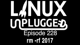 rm -rf 2017 | LINUX Unplugged 228