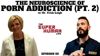 The Neuroscience Of Porn Addiction w/ Dr. Trish Leigh (Part 2) | THE SUPER HUMAN LIFE PODCAST EP. 55