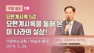 요한계시록 5강"요한계시록을 통해 본 이 나라의 실상!" (주일 1부 설교: 변승우 목사, 일시: 19. 3. 24)