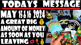 TODAY'S MESSAGE FOR ALL MUST👀🎈⭐MAY  15 &  16  2024🎈55⭐🎈💰A GREAT BIG AMOUNT OF MONEY💰AFTER LEAVING💞🎈💰