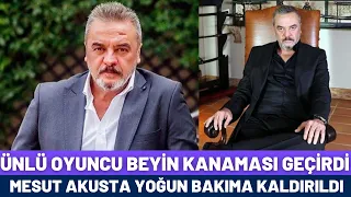 ÜNLÜ OYUNCU MESUT AKUSTA BEYİN KANAMASI GEÇİRDİ - YOĞUN BAKIMDA