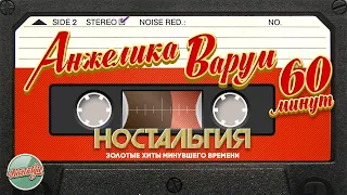 АНЖЕЛИКА ВАРУМ ✬ 60 МИНУТ ХИТОВ ✬ ЗОЛОТЫЕ ХИТЫ МИНУВШЕГО ВРЕМЕНИ ✬ НОСТАЛЬГИЯ ✬