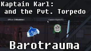 Barotrauma: Kaptain Karl & the Pvt. Torpedo