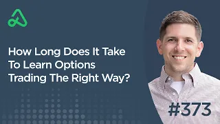 How Long Does It Take To Learn Options Trading The Right Way? [Episode 373]