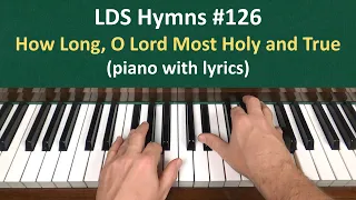 (#126) How Long, O Lord Most Holy and True (LDS Hymns - piano with lyrics)