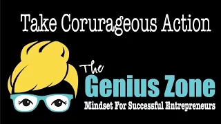 The Genius Zone: Take Courageous Action