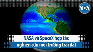 NASA và SpaceX hợp tác nghiên cứu môi trường trái đất | VOA Tiếng Việt