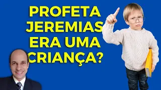 NÃO PASSO DE UMA CRIANÇA! O profeta Jeremias era uma criança quando Deus o chamou?