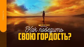 Как победить свою гордость? | "Библия говорит" | 1735