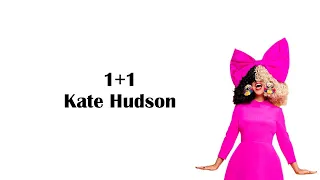 1+1  - Kate Hudson (Lyrics), (Sia)