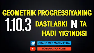 47-Dars. 1.10.3 Geometrik Progressiyaning dastlabki N ta hadi yig'indisi