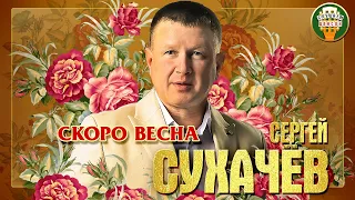 СЕРГЕЙ СУХАЧЁВ ✮ СКОРО ВЕСНА ✮ ЛУЧШИЕ ПЕСНИ ✮ ЛЮБИМЫЕ ХИТЫ ✮