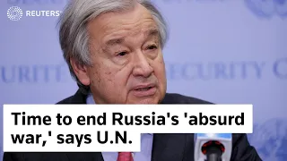 Time to end Russia's 'absurd war,' says U.N.