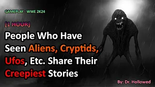 [1 HOUR] People Who Have Seen Aliens, Cryptids, Ufos, Etc. Share Their Creepiest Stories | WWE 2K24