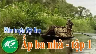 Phim truyện Việt Nam | Ấp ba nhà - Tập 1 l THKG