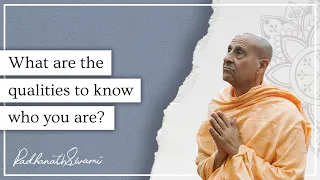 His Holiness Radhanath Swami tells us what are the qualities one can develop to know who are we.