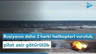 Rusiyanın daha 2 hərbi helikopteri vurulub, pilot əsir götürülüb