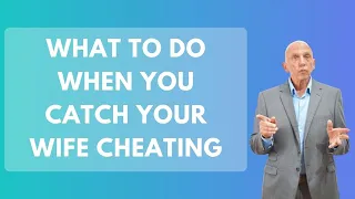 What To Do When You Catch Your Wife Cheating | Paul Friedman