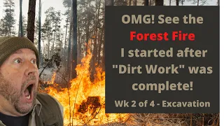 Excavation Dirt Work and then I Totally Accidentally Started a Forest Fire | Excavation Week 2 of 4