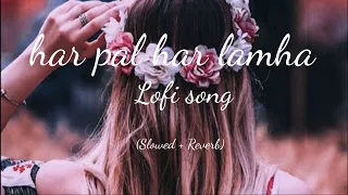 har pal har lamha Lofi song || [Sloved+ Reverb] || Use headphone...