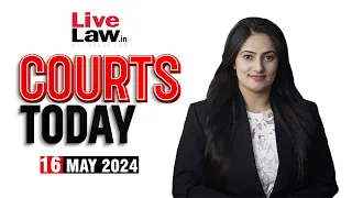 Courts Today 16.05.24:PMLA|Arvind Kejriwal Plea|Air India|Tree Felling In Delhi's Ridge And More