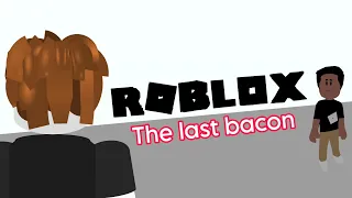 Roblox: The last bacon