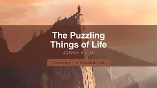 Courage in the Crucible #4: The Puzzling Things of Life | Joshua 5:1-15