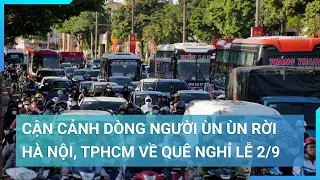 Cận cảnh dòng người ùn ùn rời Hà Nội, TP.HCM về quê nghỉ lễ  2/9 | Cuộc sống 24h