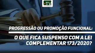 Progressão ou promoção funcional: o que fica suspenso com a Lei Complementar 173/2020?