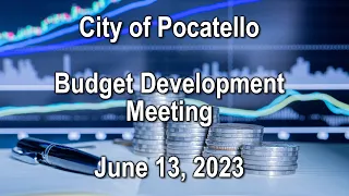 City of Pocatello Budget Development Meeting 06 13 23