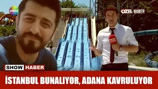 İstanbul bunalıyor, Adana kavruluyor