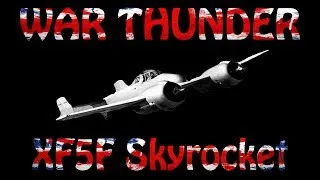 War Thunder -XF5F Skyrocket "Climb to the Heavens!"