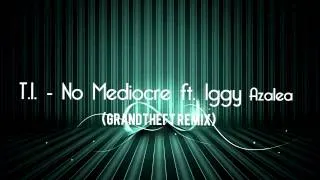 T.I. - No Mediocre ft. Iggy Azalea (Grandtheft Remix)