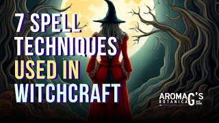 7 Spell Techniques Used in Witchcraft for the Beginner Witch