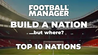 Build a Nation in Football Manager - TOP 10 Nations