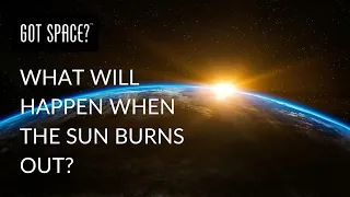 WHAT WILL HAPPEN WHEN THE SUN BURNS OUT?